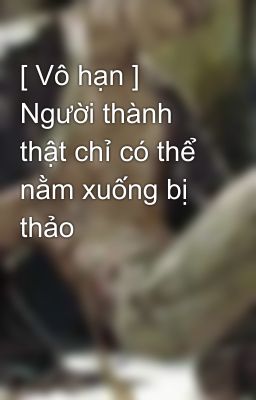 [ Vô hạn ] Người thành thật chỉ có thể nằm xuống bị thảo 