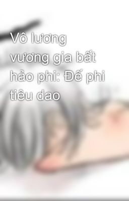 Vô lương vương gia bất hảo phi: Đế phi tiêu dao