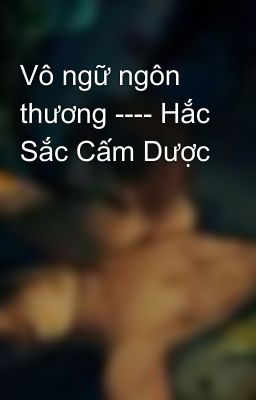 Vô ngữ ngôn thương ---- Hắc Sắc Cấm Dược