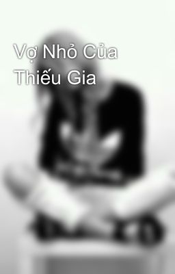 Vợ Nhỏ Của Thiếu Gia