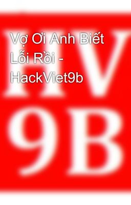 Vợ Ơi Anh Biết Lỗi Rồi - HackViet9b