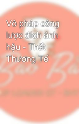 Vô pháp công lược đích ảnh hậu - Thất Thương Tế