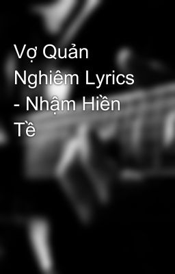 Vợ Quản Nghiêm Lyrics - Nhậm Hiền Tề