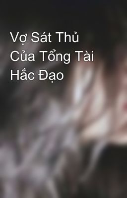 Vợ Sát Thủ Của Tổng Tài Hắc Đạo