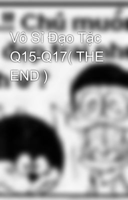 Vô Sỉ Đạo Tặc Q15-Q17( THE END )