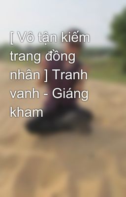 [ Vô tận kiếm trang đồng nhân ] Tranh vanh - Giáng kham