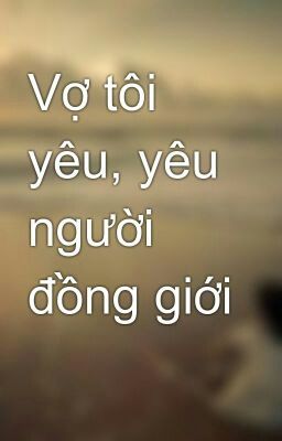 Vợ tôi yêu, yêu người đồng giới