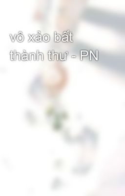 vô xảo bất thành thư - PN