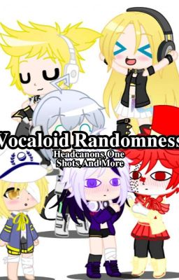 Vocaloid Randomness. Headcanons, One Shots, And More