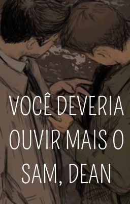 Você deveria ouvir mais o Sam, Dean-Destiel