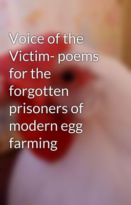 Voice of the Victim- poems for the forgotten prisoners of modern egg farming