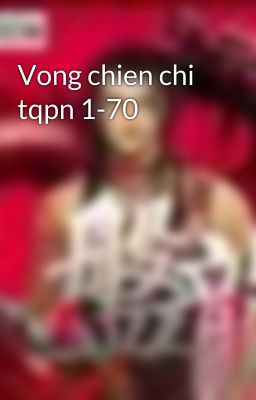 Vong chien chi tqpn 1-70