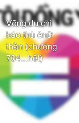 Võng du chi báo thù ênữ thần (chương 704...hết)