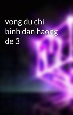 vong du chi binh dan haong de 3