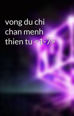 vong du chi chan menh thien tu <1-7>