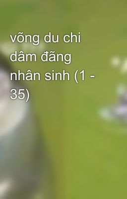 võng du chi dâm đãng nhân sinh (1 - 35)