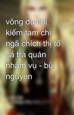 võng du chi kiếm tam chi ngã chích thị tố cá trà quán nhâm vụ - bùi nguyên