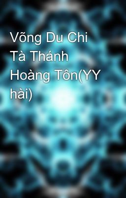 Võng Du Chi Tà Thánh Hoàng Tôn(YY hài)