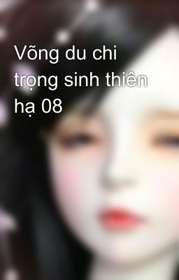 Võng du chi trọng sinh thiên hạ 08