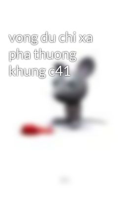 vong du chi xa pha thuong khung c41