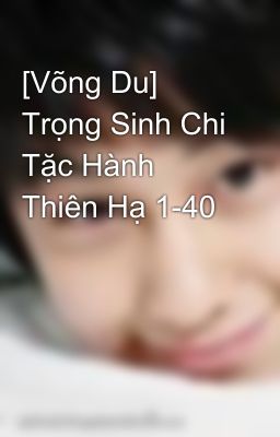 [Võng Du] Trọng Sinh Chi Tặc Hành Thiên Hạ 1-40