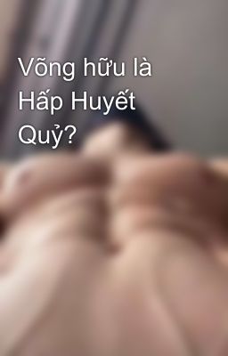 Võng hữu là Hấp Huyết Quỷ?