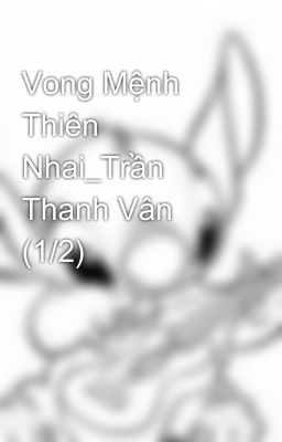 Vong Mệnh Thiên Nhai_Trần Thanh Vân (1/2)