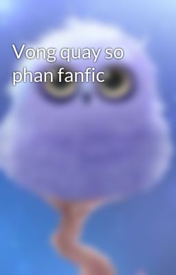 Vong quay so phan fanfic