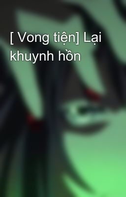 [ Vong tiện] Lại khuynh hồn