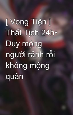 [ Vong Tiện ] Thất Tịch 24h• Duy mộng người rảnh rỗi không mộng quân 