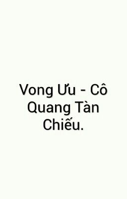 Vong Ưu - Cô Quang Tàn Chiếu.