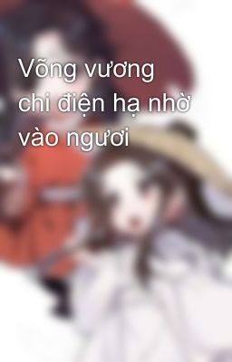 Võng vương chi điện hạ nhờ vào ngươi