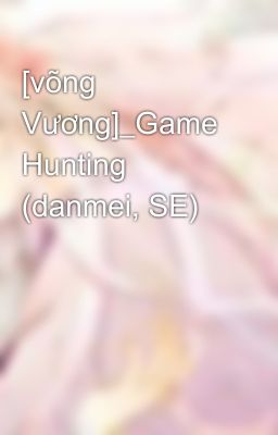 [võng Vương]_Game Hunting (danmei, SE)