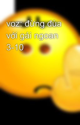 voz: đừng đùa với gái ngoan 3-10