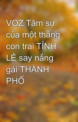 VOZ Tâm sự của một thằng con trai TỈNH LẺ say nắng gái THÀNH PHỐ