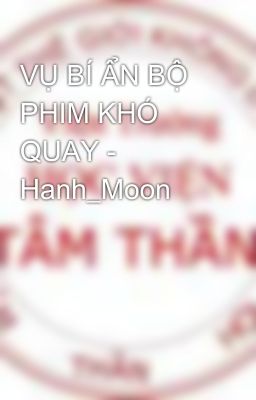 VỤ BÍ ẨN BỘ PHIM KHÓ QUAY - Hanh_Moon