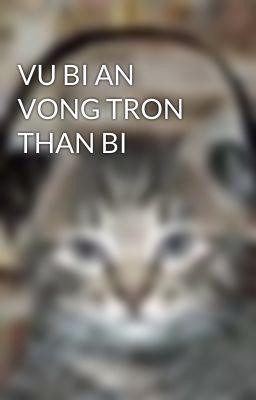 VU BI AN VONG TRON THAN BI