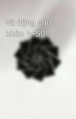 vũ động càn khôn 1~50