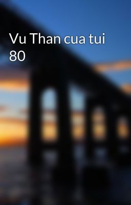 Vu Than cua tui 80