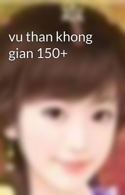 vu than khong gian 150+