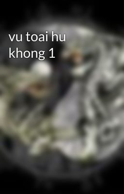 vu toai hu khong 1