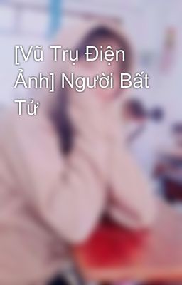 [Vũ Trụ Điện Ảnh] Người Bất Tử