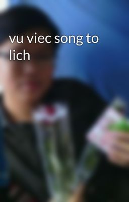 vu viec song to lich