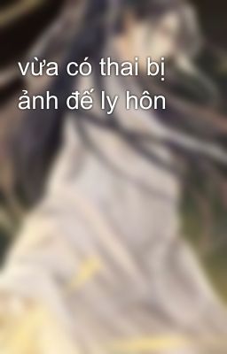 vừa có thai bị ảnh đế ly hôn