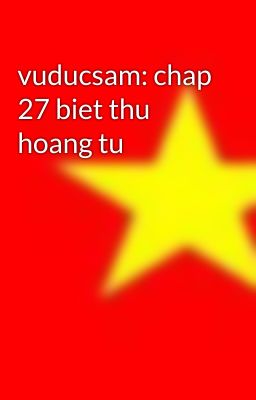 vuducsam: chap 27 biet thu hoang tu