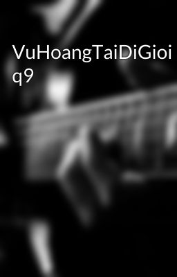 VuHoangTaiDiGioi q9