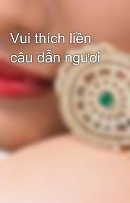 Vui thích liền câu dẫn ngươi