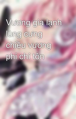 Vương gia lạnh lùng cưng chiều vương phi chí tôn