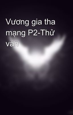 Vương gia tha mạng P2-Thử văn