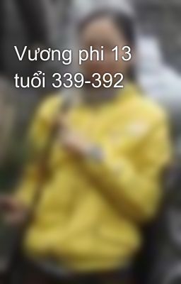 Vương phi 13 tuổi 339-392